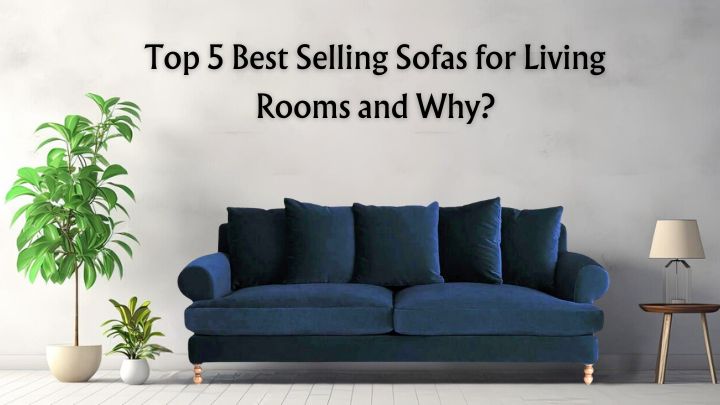 Top 5 Best Selling Sofas for Living Rooms and Why?